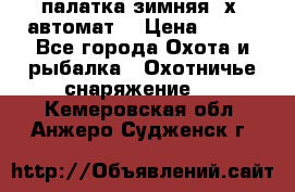 палатка зимняя 2х2 автомат  › Цена ­ 750 - Все города Охота и рыбалка » Охотничье снаряжение   . Кемеровская обл.,Анжеро-Судженск г.